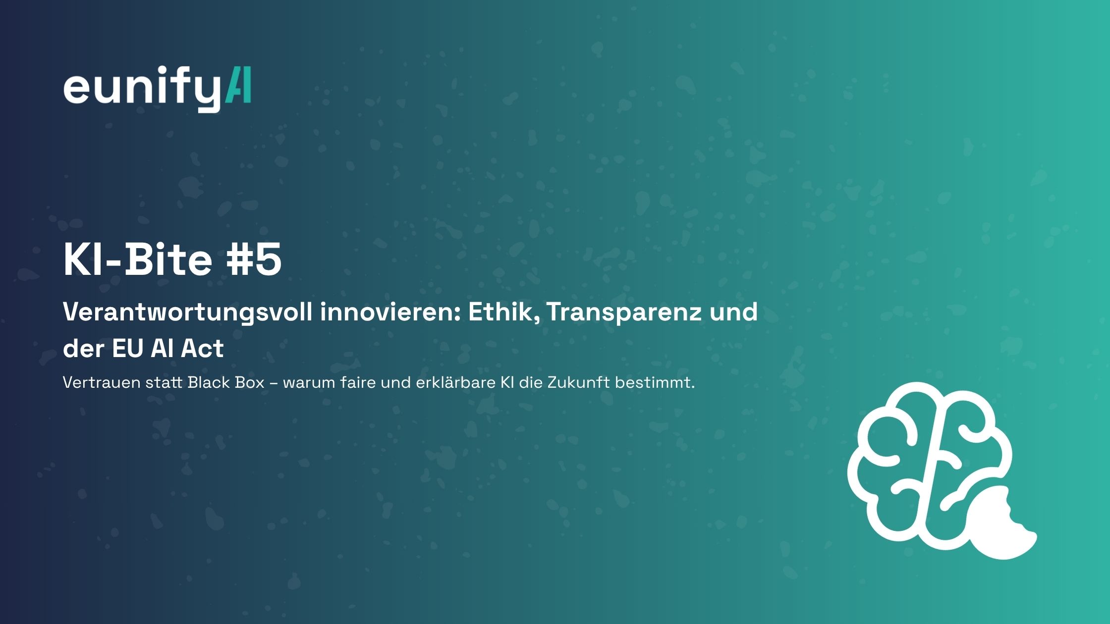 KI Bite #5 – Verantwortungsvoll innovieren: Ethik, Transparenz und der EU AI Act